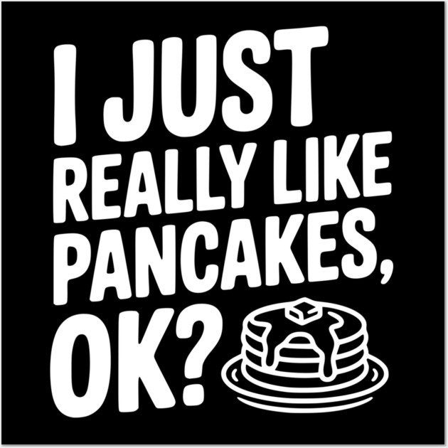 I Just Really Like Pancakes, ok? Wall Art by Frank Ring