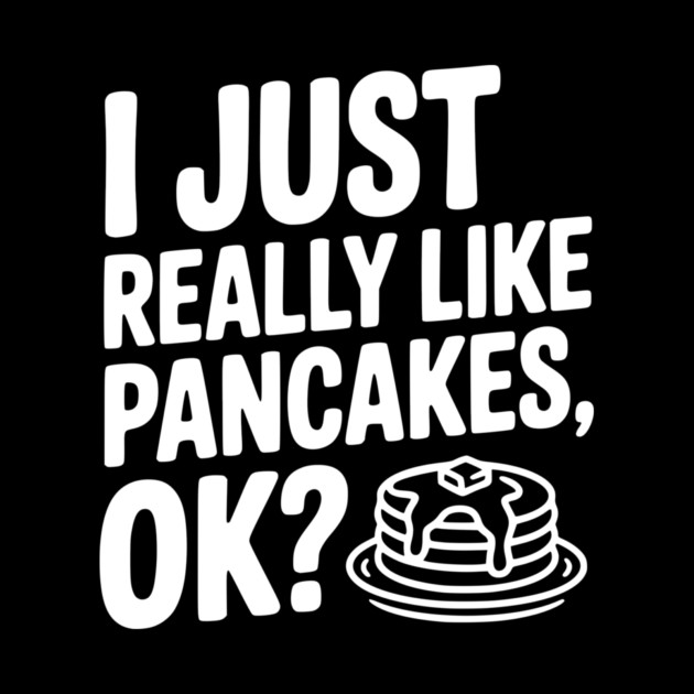 I Just Really Like Pancakes, ok? by Frank Ring