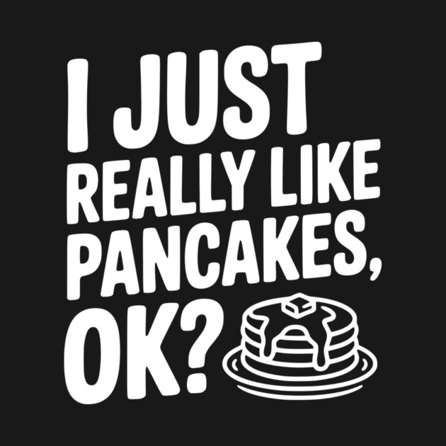 I Just Really Like Pancakes, ok? by Frank Ring