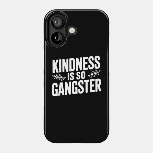 Kindness is So Gangster Phone Case by Frank Ring