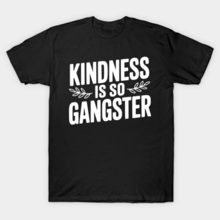 Kindness is So Gangster T-Shirt