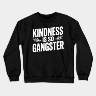 Kindness is So Gangster Crewneck Sweatshirt