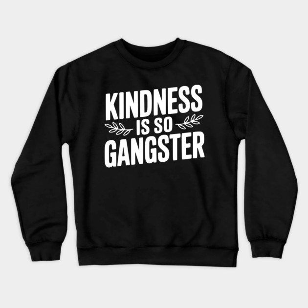Kindness is So Gangster Crewneck Sweatshirt by Frank Ring