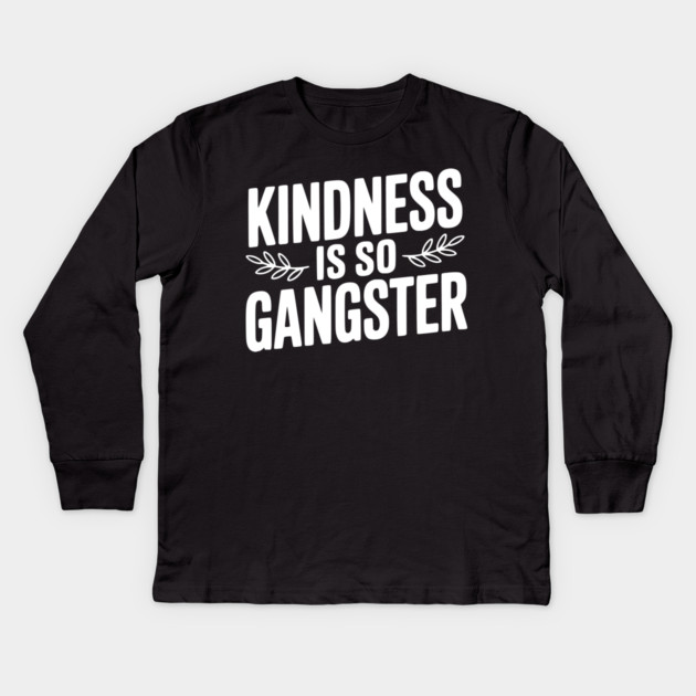 Kindness is So Gangster Kids Long Sleeve T-Shirt by Frank Ring