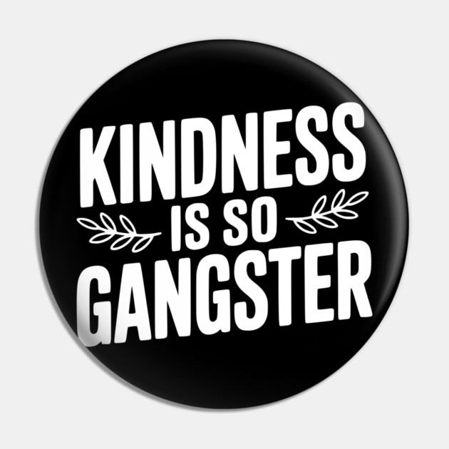 Kindness is So Gangster Pin by Frank Ring