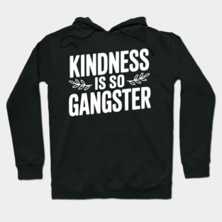 Kindness is So Gangster Hoodie