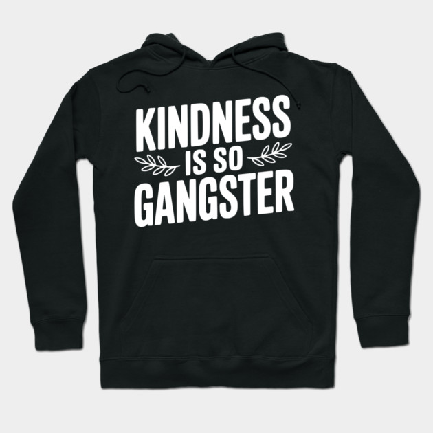 Kindness is So Gangster Hoodie by Frank Ring
