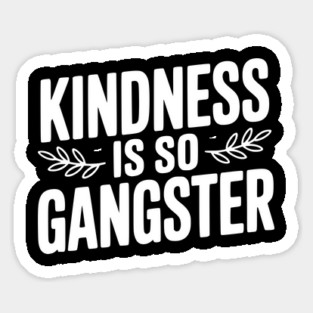 Kindness is So Gangster Sticker