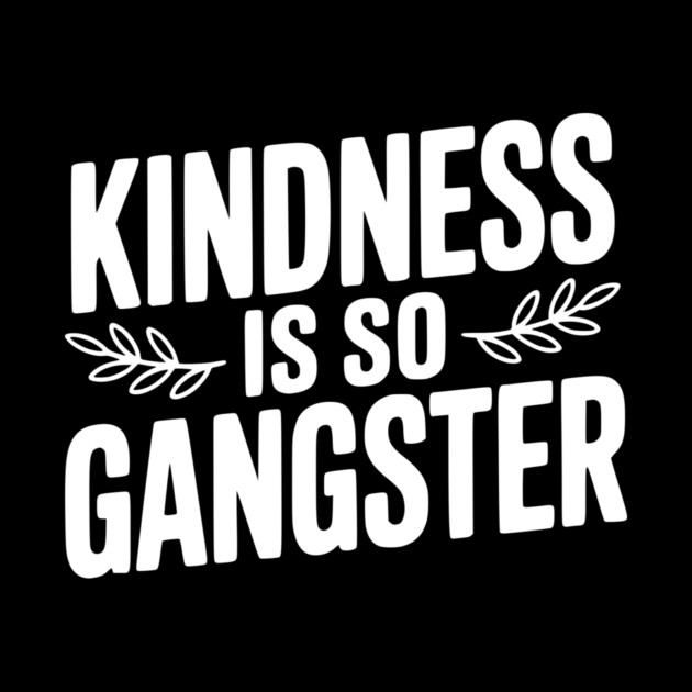 Kindness is So Gangster by Frank Ring