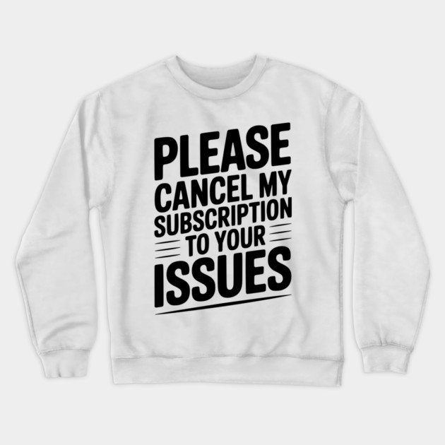 Please Cancel My Subscription to Your Issues Crewneck Sweatshirt by Frank Ring