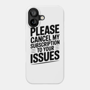 Please Cancel My Subscription to Your Issues Phone Case