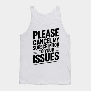 Please Cancel My Subscription to Your Issues Tank Top