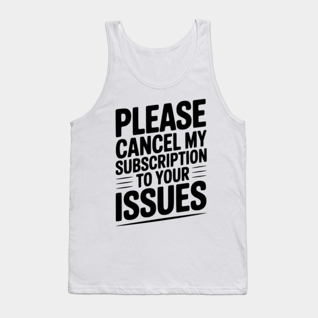 Please Cancel My Subscription to Your Issues Tank Top by Frank Ring