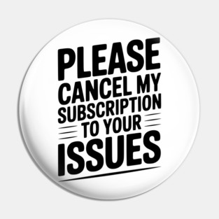 Please Cancel My Subscription to Your Issues Pin