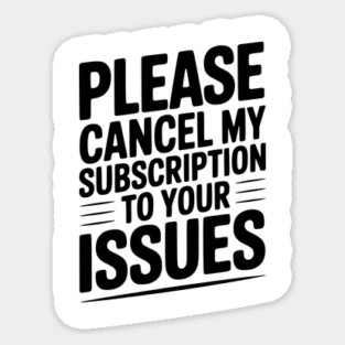 Please Cancel My Subscription to Your Issues Sticker