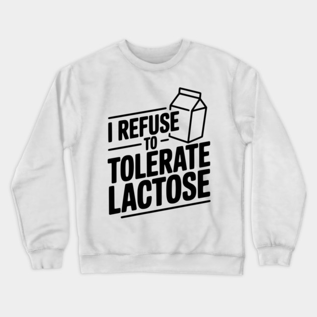 I Refuse to Tolerate Lactose Crewneck Sweatshirt by Frank Ring