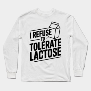 I Refuse to Tolerate Lactose Long Sleeve T-Shirt