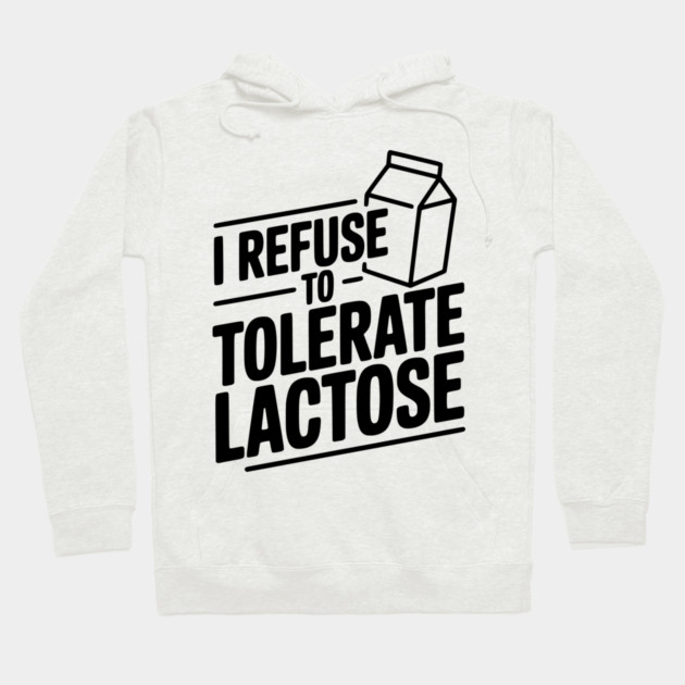 I Refuse to Tolerate Lactose Hoodie by Frank Ring