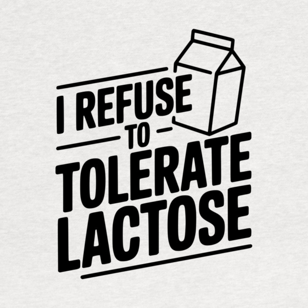 I Refuse to Tolerate Lactose by Frank Ring