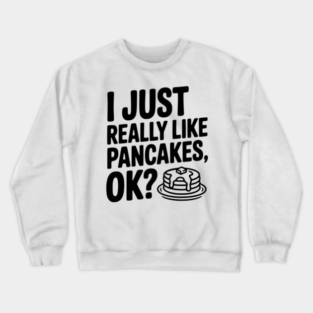 I Just Really Like Pancakes, ok? Crewneck Sweatshirt by Frank Ring