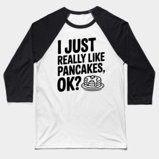 I Just Really Like Pancakes, ok? Baseball T-Shirt