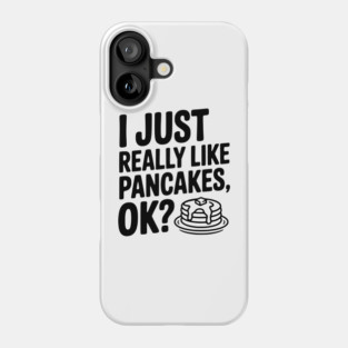 I Just Really Like Pancakes, ok? Phone Case