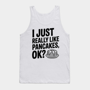 I Just Really Like Pancakes, ok? Tank Top