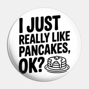 I Just Really Like Pancakes, ok? Pin