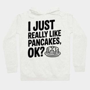 I Just Really Like Pancakes, ok? Hoodie