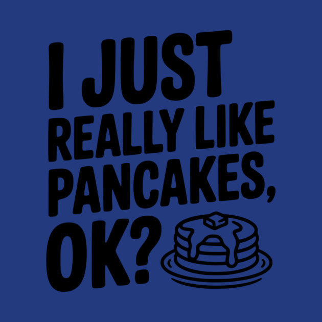 I Just Really Like Pancakes, ok? by Frank Ring