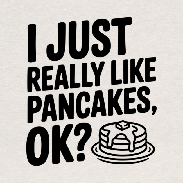 I Just Really Like Pancakes, ok? by Frank Ring