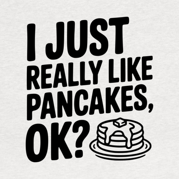 I Just Really Like Pancakes, ok? by Frank Ring