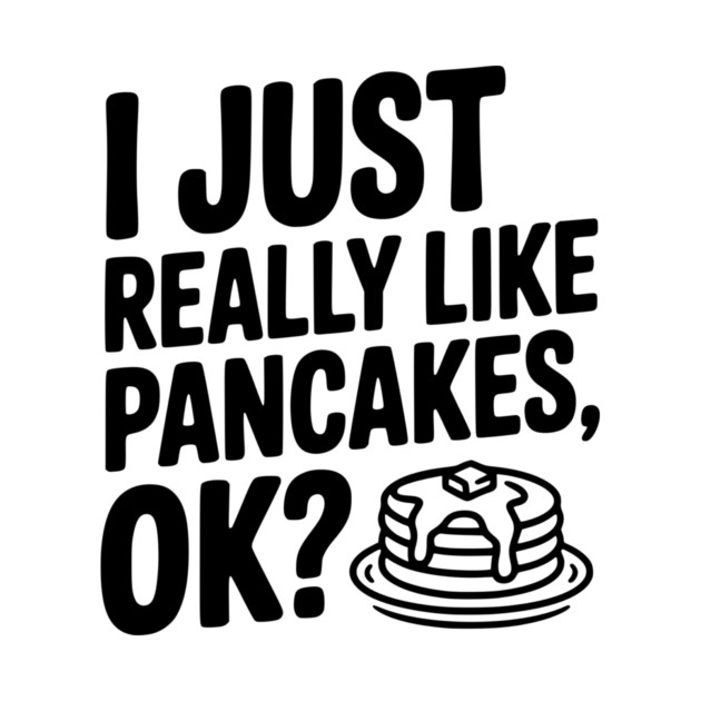 I Just Really Like Pancakes, ok? by Frank Ring