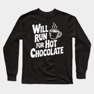Will Run for Hot Chocolate Long Sleeve T-Shirt