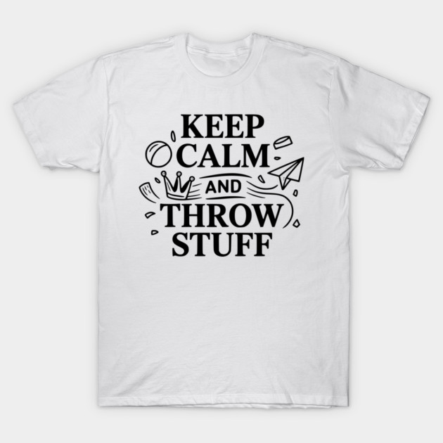 Keep Calm and Throw Stuff T-Shirt by Frank Ring