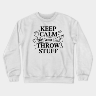 Keep Calm and Throw Stuff Crewneck Sweatshirt