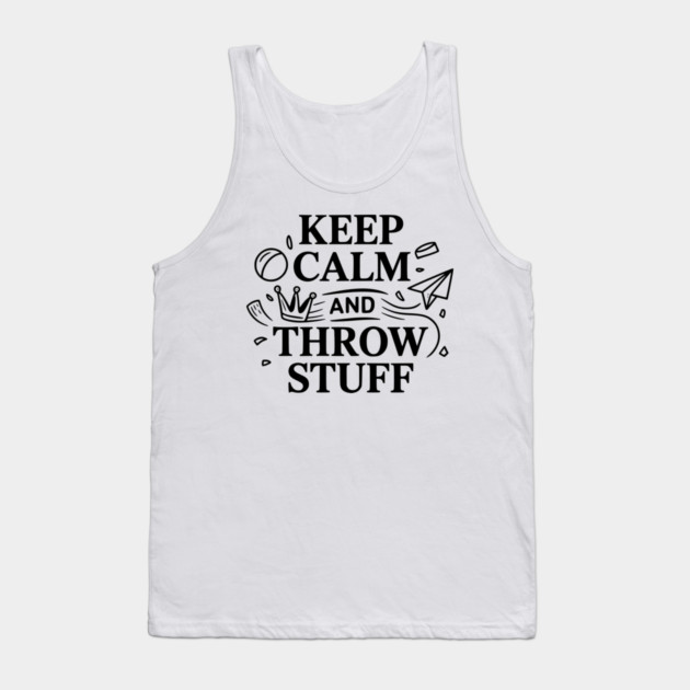 Keep Calm and Throw Stuff Tank Top by Frank Ring
