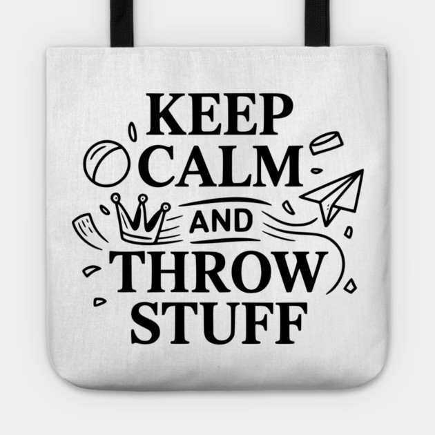 Keep Calm and Throw Stuff Tote by Frank Ring