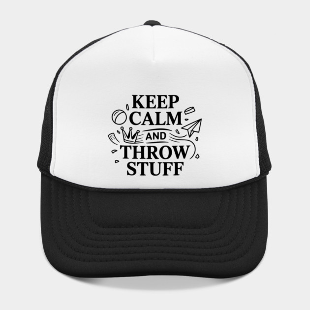 Keep Calm and Throw Stuff by Frank Ring