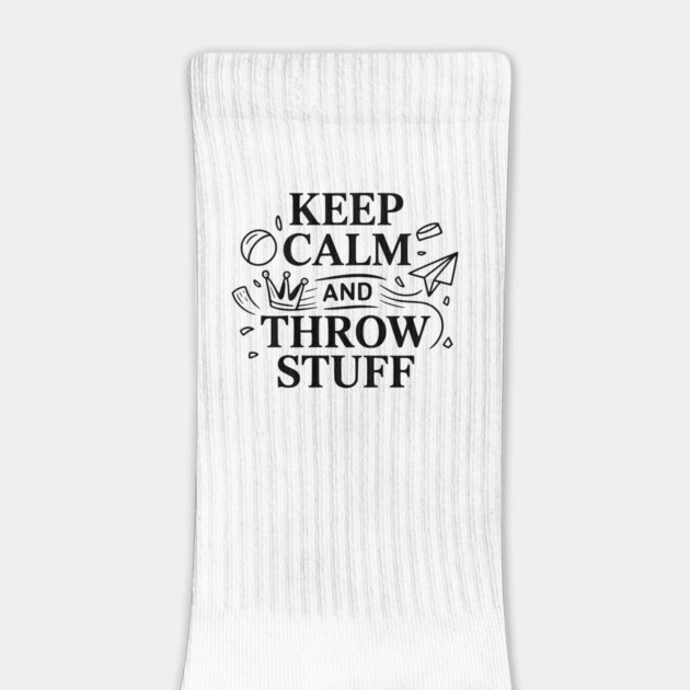 Keep Calm and Throw Stuff by Frank Ring