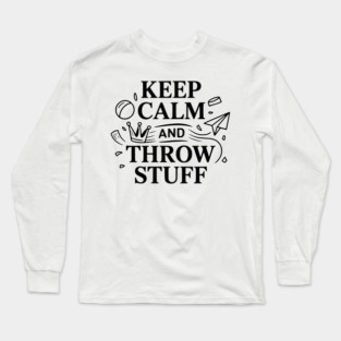 Keep Calm and Throw Stuff Long Sleeve T-Shirt