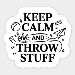 Keep Calm and Throw Stuff Sticker