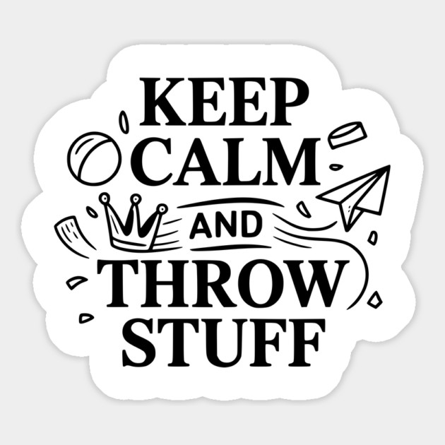 Keep Calm and Throw Stuff Magnet by Frank Ring