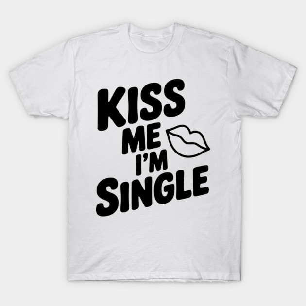 Kiss Me I'm Single T-Shirt by Frank Ring