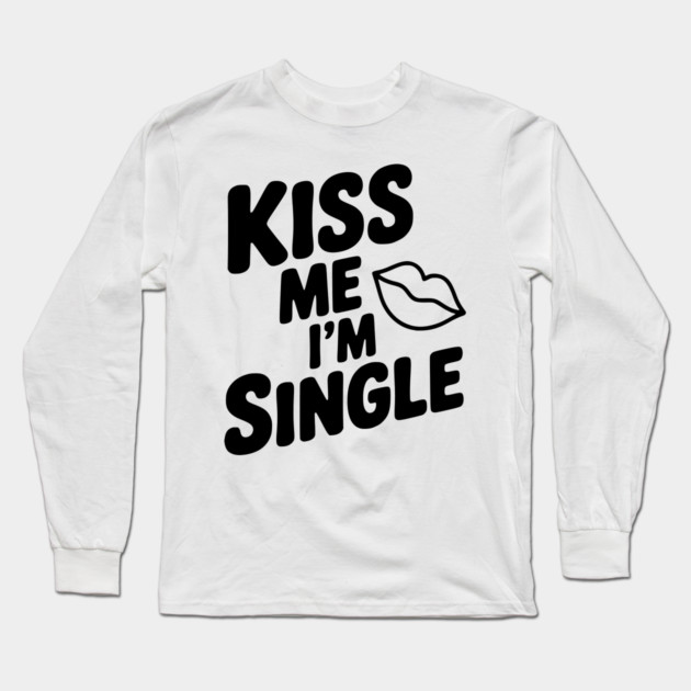 Kiss Me I'm Single Long Sleeve T-Shirt by Frank Ring