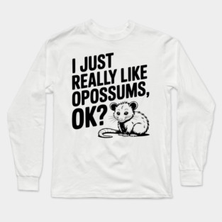 I Just Really Like Opossums, ok? Long Sleeve T-Shirt