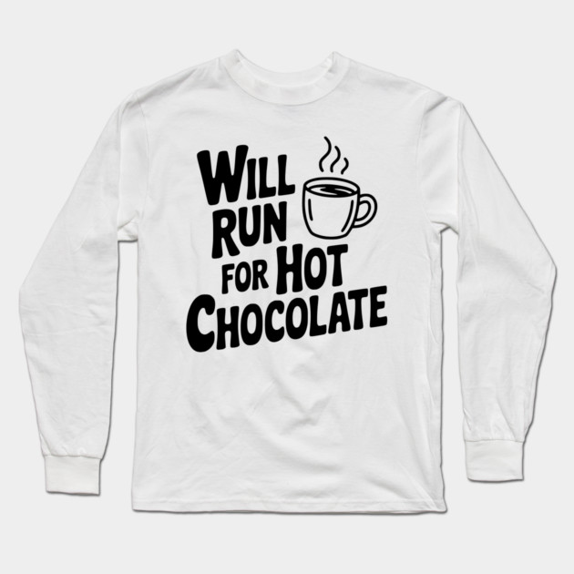 Will Run for Hot Chocolate Long Sleeve T-Shirt by Frank Ring