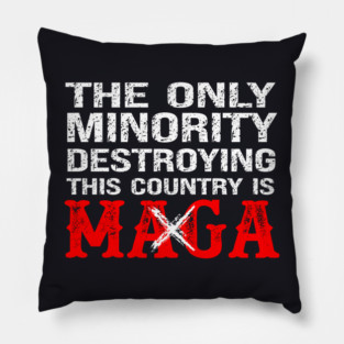 The Only Minority Destroying This Country Is MAGA Pillow