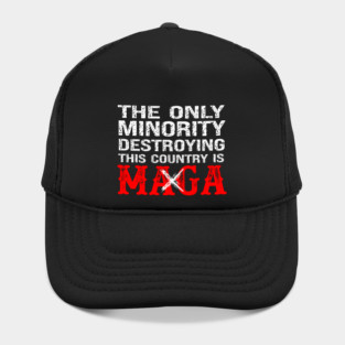 The Only Minority Destroying This Country Is MAGA Hat