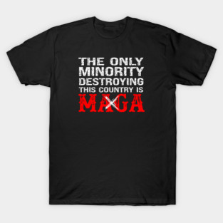 The Only Minority Destroying This Country Is MAGA T-Shirt